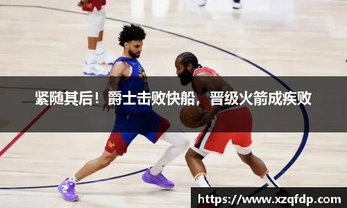 紧随其后！爵士击败快船，晋级火箭成疾败